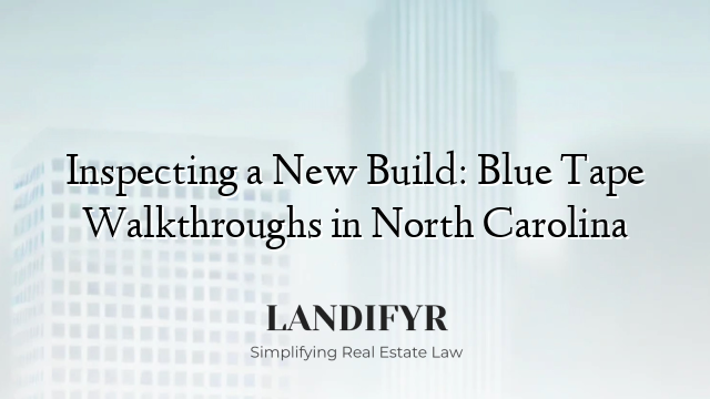 Inspecting a New Build: Blue Tape Walkthroughs in North Carolina
