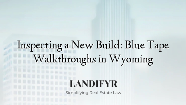 Inspecting a New Build: Blue Tape Walkthroughs in Wyoming