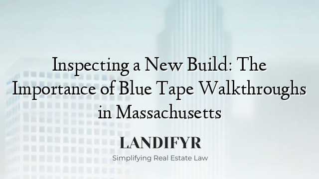 Inspecting a New Build: The Importance of Blue Tape Walkthroughs in Massachusetts