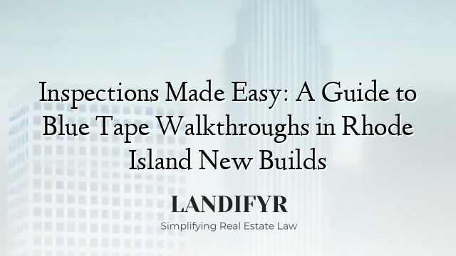 Inspections Made Easy: A Guide to Blue Tape Walkthroughs in Rhode Island New Builds