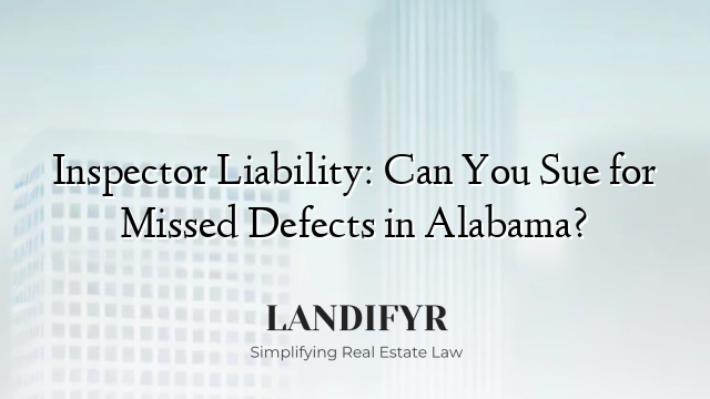 Inspector Liability: Can You Sue for Missed Defects in Alabama?