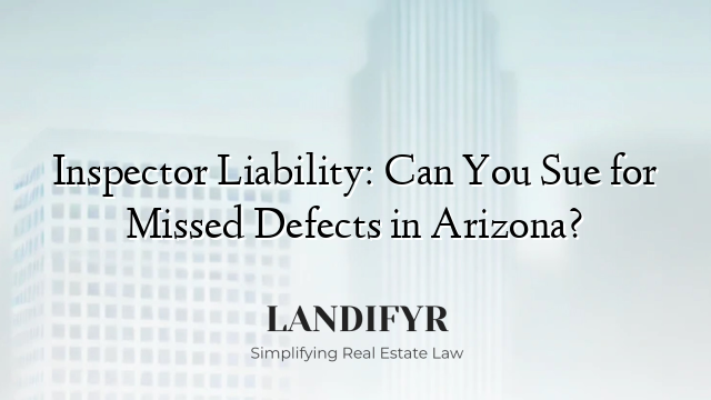 Inspector Liability: Can You Sue for Missed Defects in Arizona?