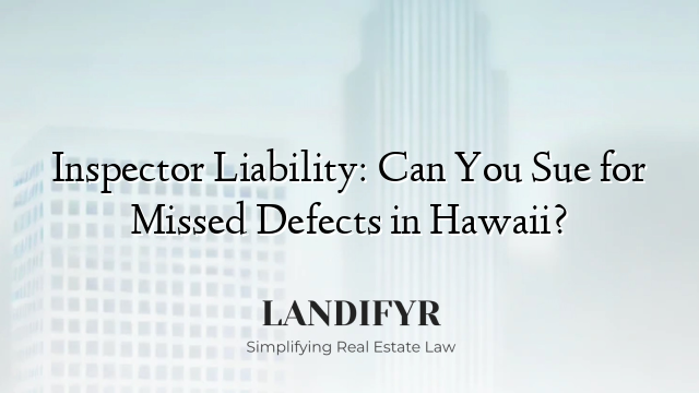 Inspector Liability: Can You Sue for Missed Defects in Hawaii?