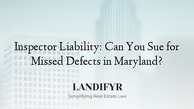 Inspector Liability: Can You Sue for Missed Defects in Maryland?