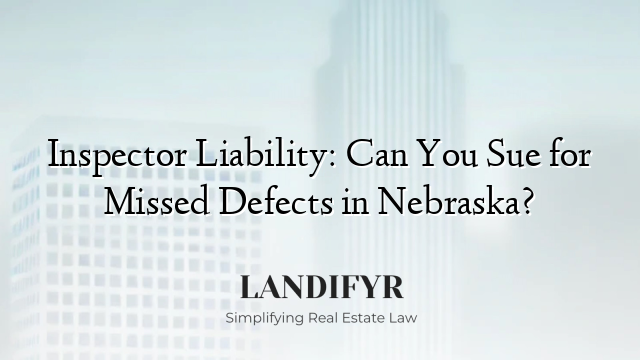 Inspector Liability: Can You Sue for Missed Defects in Nebraska?