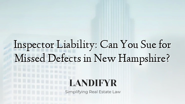 Inspector Liability: Can You Sue for Missed Defects in New Hampshire?