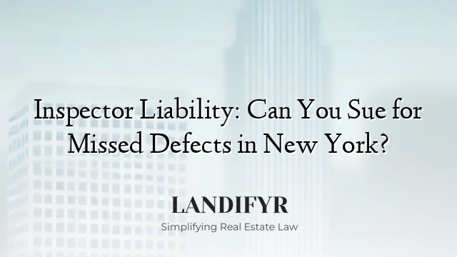 Inspector Liability: Can You Sue for Missed Defects in New York?