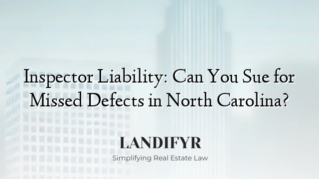 Inspector Liability: Can You Sue for Missed Defects in North Carolina?