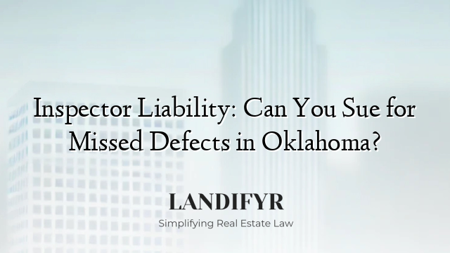 Inspector Liability: Can You Sue for Missed Defects in Oklahoma?