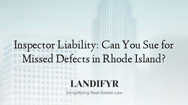 Inspector Liability: Can You Sue for Missed Defects in Rhode Island?