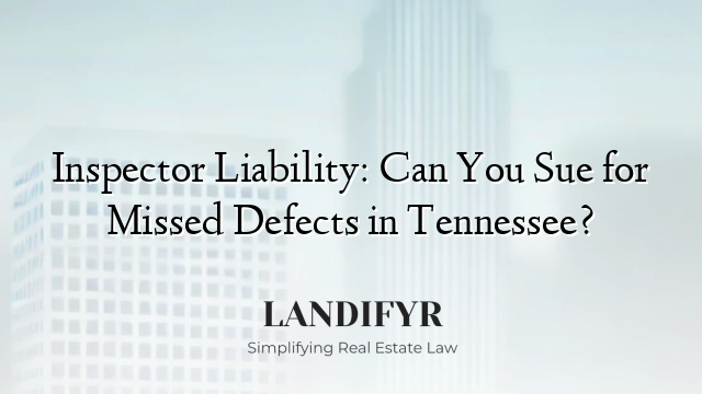 Inspector Liability: Can You Sue for Missed Defects in Tennessee?
