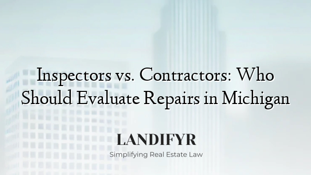 Inspectors vs. Contractors: Who Should Evaluate Repairs in Michigan