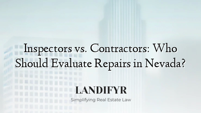 Inspectors vs. Contractors: Who Should Evaluate Repairs in Nevada?