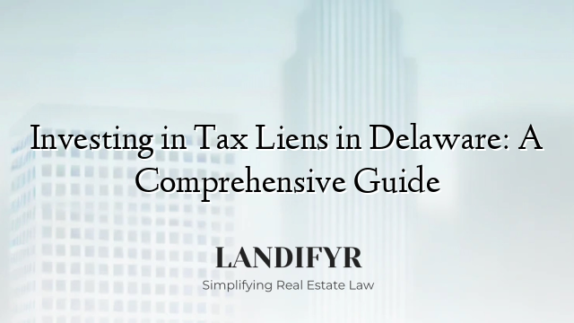 Investing in Tax Liens in Delaware: A Comprehensive Guide