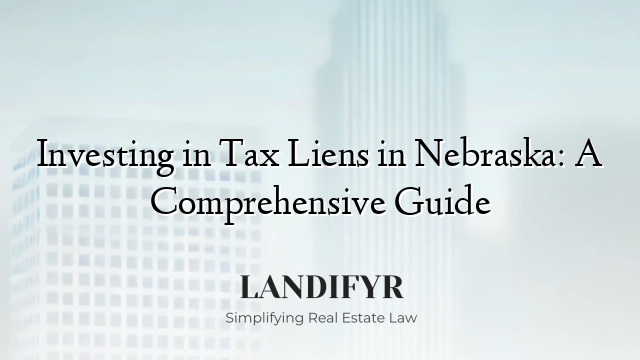 Investing in Tax Liens in Nebraska: A Comprehensive Guide