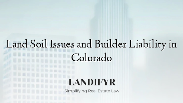 Land Soil Issues and Builder Liability in Colorado