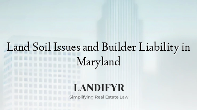 Land Soil Issues and Builder Liability in Maryland