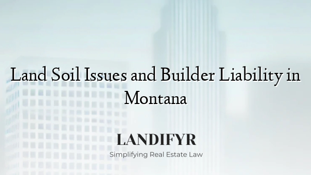 Land Soil Issues and Builder Liability in Montana