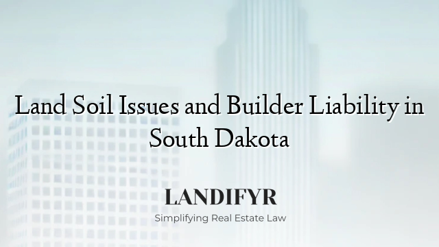 Land Soil Issues and Builder Liability in South Dakota