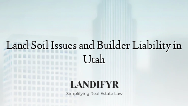 Land Soil Issues and Builder Liability in Utah