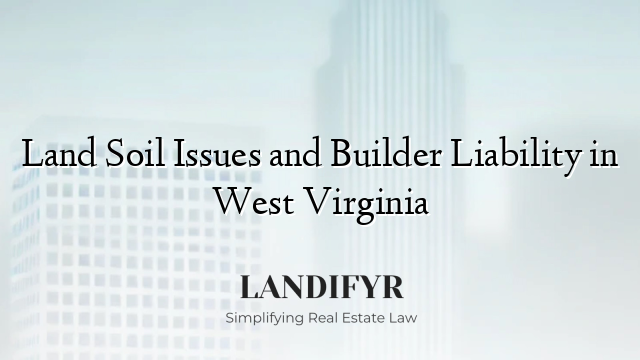 Land Soil Issues and Builder Liability in West Virginia