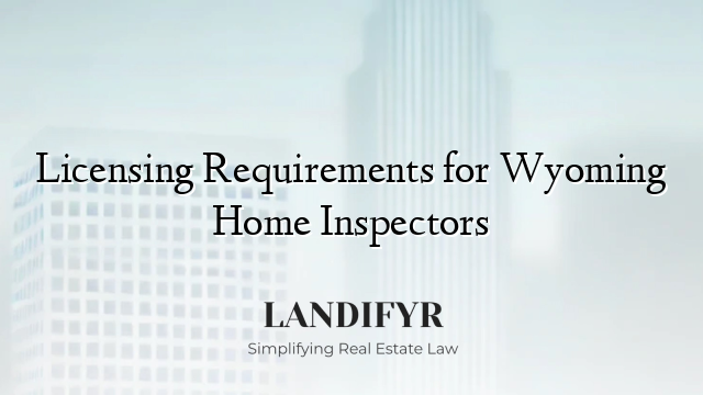 Licensing Requirements for Wyoming Home Inspectors
