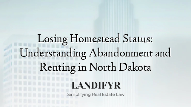 Losing Homestead Status: Understanding Abandonment and Renting in North Dakota