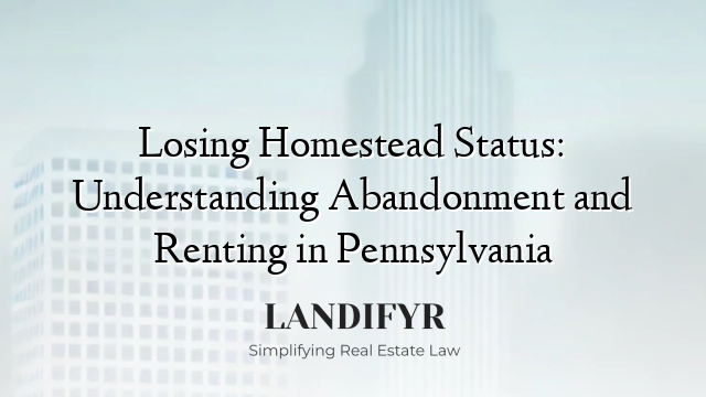 Losing Homestead Status: Understanding Abandonment and Renting in Pennsylvania