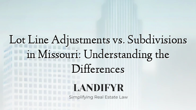 Lot Line Adjustments vs. Subdivisions in Missouri: Understanding the Differences