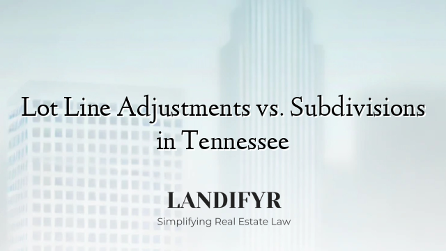 Lot Line Adjustments vs. Subdivisions in Tennessee