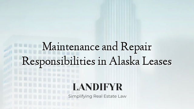 Maintenance and Repair Responsibilities in Alaska Leases