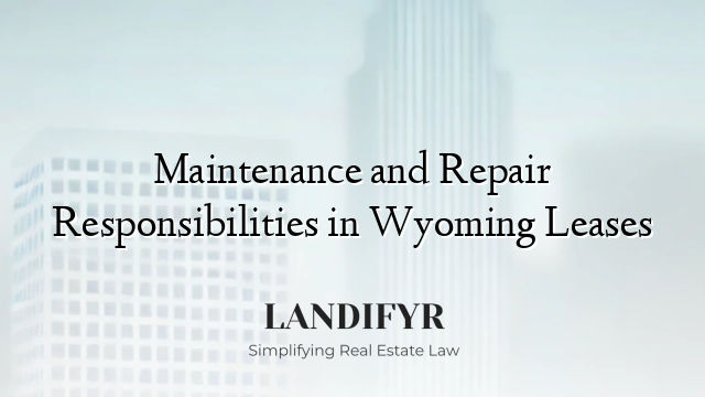 Maintenance and Repair Responsibilities in Wyoming Leases