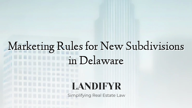 Marketing Rules for New Subdivisions in Delaware