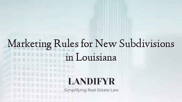 Marketing Rules for New Subdivisions in Louisiana