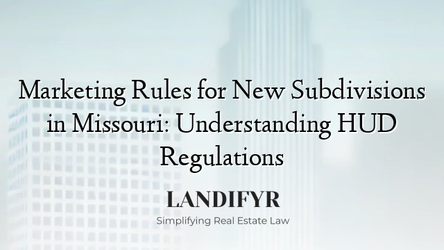 Marketing Rules for New Subdivisions in Missouri: Understanding HUD Regulations