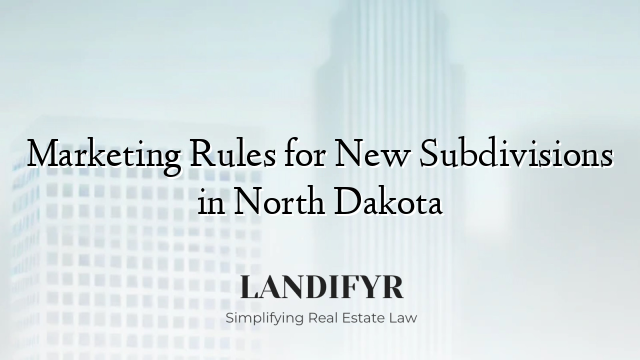 Marketing Rules for New Subdivisions in North Dakota