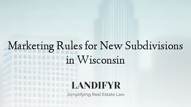 Marketing Rules for New Subdivisions in Wisconsin