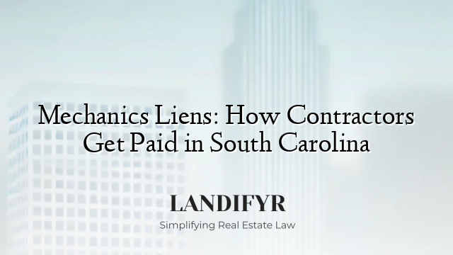 Mechanics Liens: How Contractors Get Paid in South Carolina