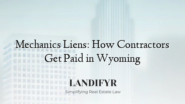 Mechanics Liens: How Contractors Get Paid in Wyoming