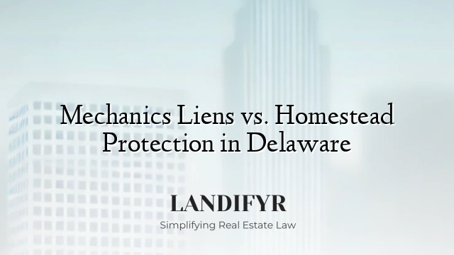 Mechanics Liens vs. Homestead Protection in Delaware