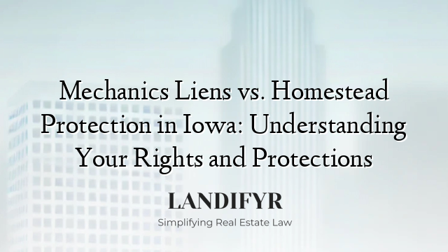 Mechanics Liens vs. Homestead Protection in Iowa: Understanding Your Rights and Protections