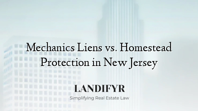Mechanics Liens vs. Homestead Protection in New Jersey