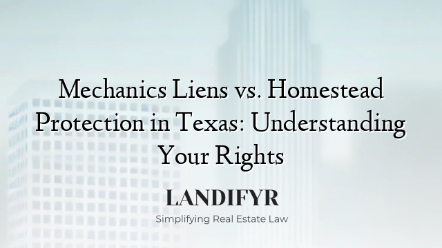 Mechanics Liens vs. Homestead Protection in Texas: Understanding Your Rights