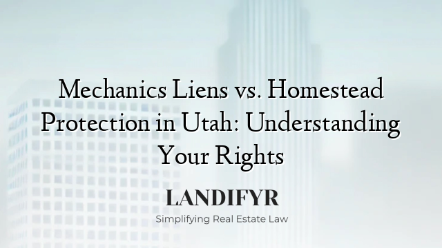 Mechanics Liens vs. Homestead Protection in Utah: Understanding Your Rights