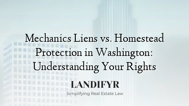 Mechanics Liens vs. Homestead Protection in Washington: Understanding Your Rights