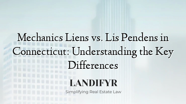 Mechanics Liens vs. Lis Pendens in Connecticut: Understanding the Key Differences