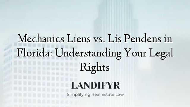 Mechanics Liens vs. Lis Pendens in Florida: Understanding Your Legal Rights