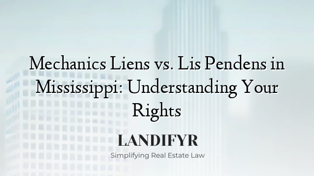 Mechanics Liens vs. Lis Pendens in Mississippi: Understanding Your Rights
