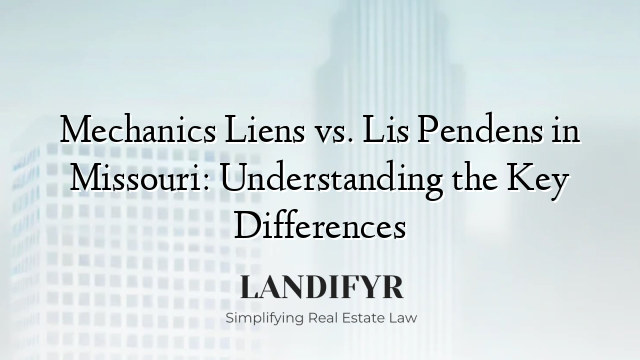 Mechanics Liens vs. Lis Pendens in Missouri: Understanding the Key Differences