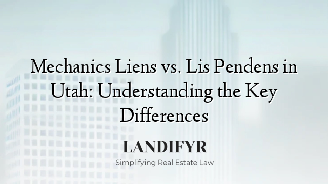 Mechanics Liens vs. Lis Pendens in Utah: Understanding the Key Differences